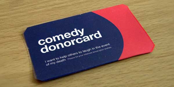 Comedy Donor Card: I want to help others to laugh in the event of my death.